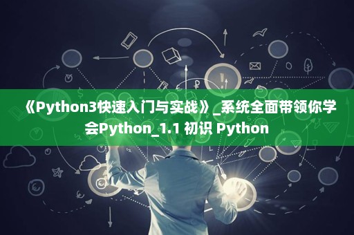 《Python3快速入门与实战》_系统全面带领你学会Python_1.1 初识 Python