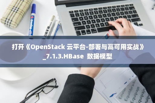 打开《OpenStack 云平台-部署与高可用实战》_7.1.3.HBase  数据模型