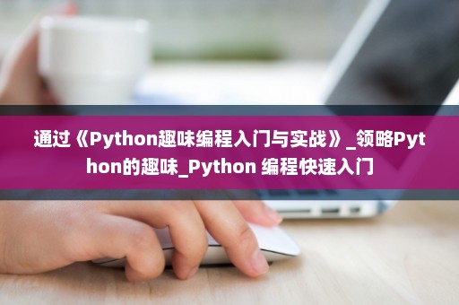 通过《Python趣味编程入门与实战》_领略Python的趣味_Python 编程快速入门