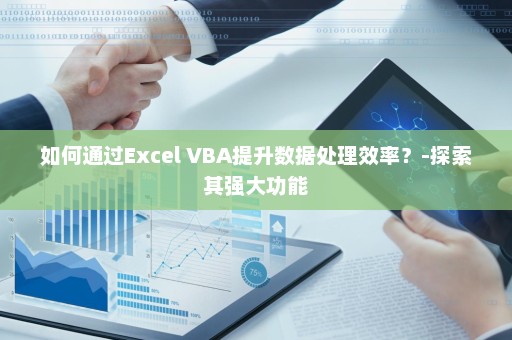 如何通过Excel VBA提升数据处理效率？-探索其强大功能