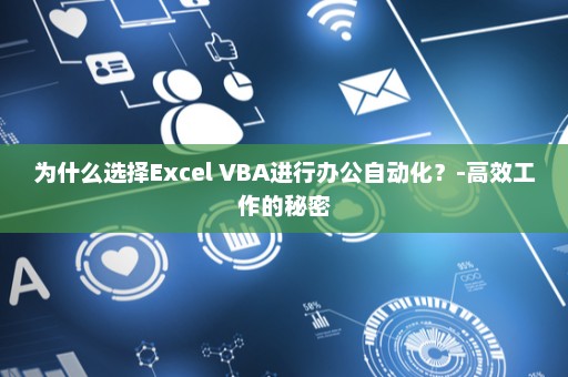 为什么选择Excel VBA进行办公自动化？-高效工作的秘密