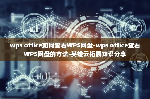 wps office如何查看WPS网盘-wps office查看WPS网盘的方法-英雄云拓展知识分享