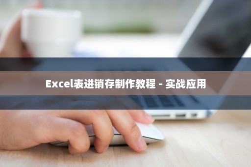 Excel表进销存制作教程 - 实战应用