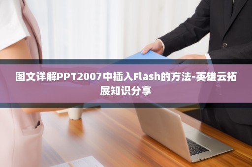 图文详解PPT2007中插入Flash的方法-英雄云拓展知识分享