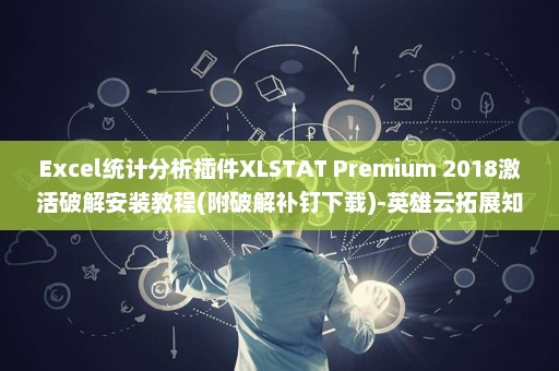 Excel统计分析插件XLSTAT Premium 2018激活破解安装教程(附破解补钉下载)-英雄云拓展知识分享