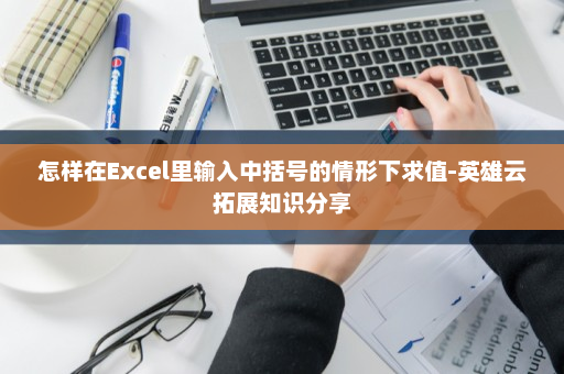 怎样在Excel里输入中括号的情形下求值-英雄云拓展知识分享