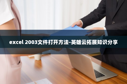 excel 2003文件打开方法-英雄云拓展知识分享