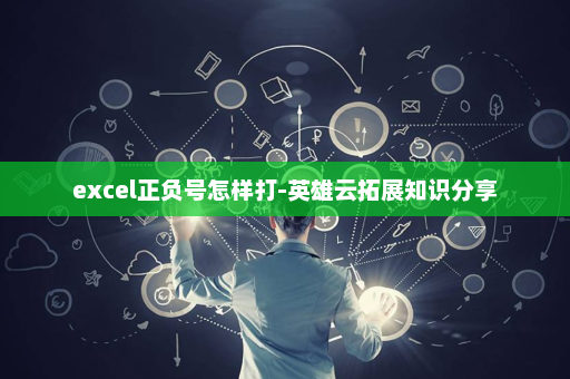 excel正负号怎样打-英雄云拓展知识分享