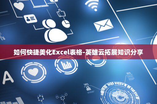 如何快捷美化Excel表格-英雄云拓展知识分享