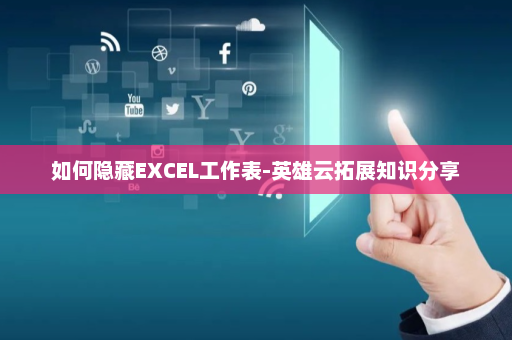 如何隐藏EXCEL工作表-英雄云拓展知识分享