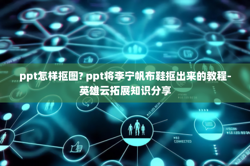 ppt怎样抠图? ppt将李宁帆布鞋抠出来的教程-英雄云拓展知识分享