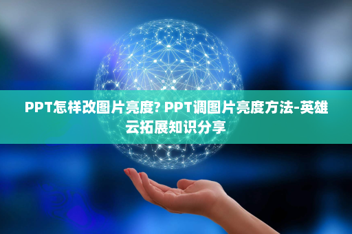 PPT怎样改图片亮度? PPT调图片亮度方法-英雄云拓展知识分享