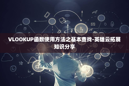 VLOOKUP函数使用方法之基本查找-英雄云拓展知识分享