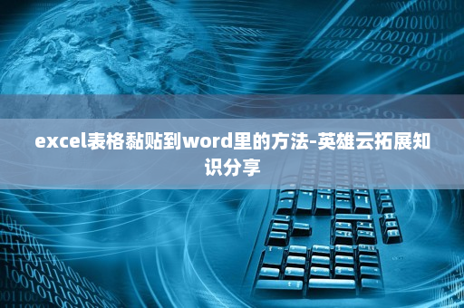 excel表格黏贴到word里的方法-英雄云拓展知识分享