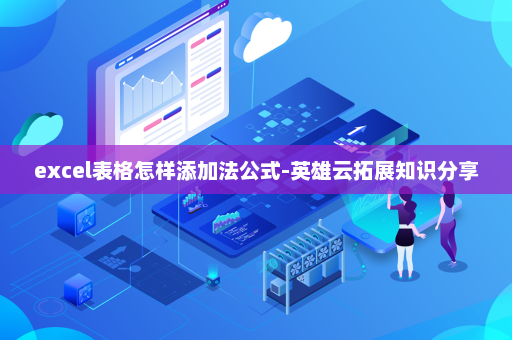 excel表格怎样添加法公式-英雄云拓展知识分享