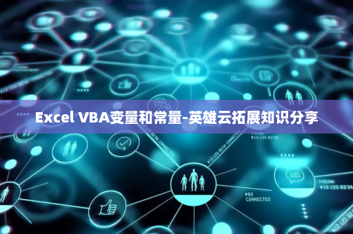 Excel VBA变量和常量-英雄云拓展知识分享