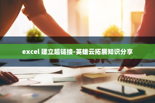 excel 建立超链接-英雄云拓展知识分享