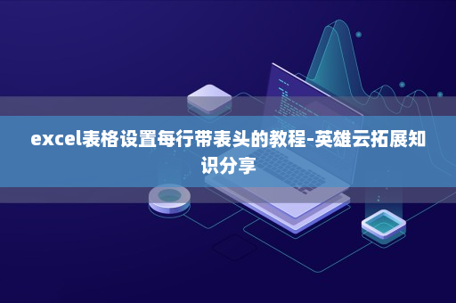 excel表格设置每行带表头的教程-英雄云拓展知识分享