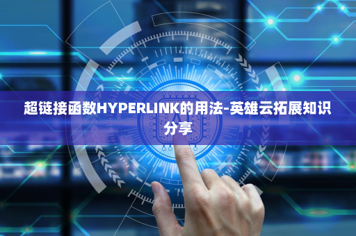 超链接函数HYPERLINK的用法-英雄云拓展知识分享