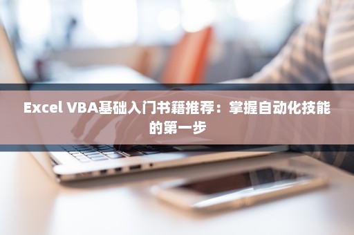 Excel VBA基础入门书籍推荐：掌握自动化技能的第一步