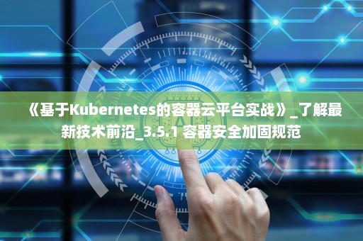 《基于Kubernetes的容器云平台实战》_了解最新技术前沿_3.5.1 容器安全加固规范