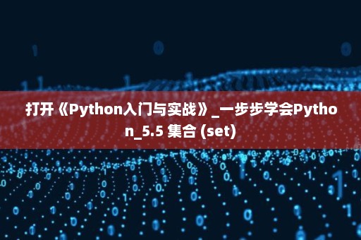 打开《Python入门与实战》_一步步学会Python_5.5 集合 (set)