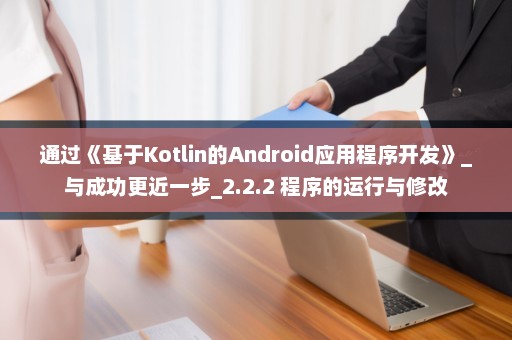 通过《基于Kotlin的Android应用程序开发》_与成功更近一步_2.2.2 程序的运行与修改