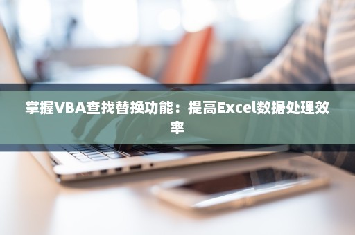 掌握VBA查找替换功能：提高Excel数据处理效率