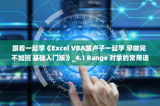 跟着一起学《Excel VBA跟卢子一起学 早做完 不加班 基础入门版》_4.1 Range 对象的常用语法
