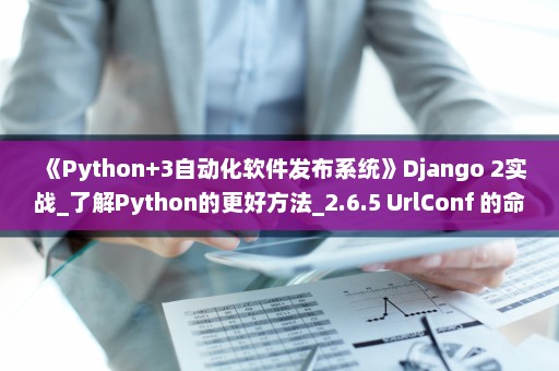 《Python+3自动化软件发布系统》Django 2实战_了解Python的更好方法_2.6.5 UrlConf 的命名空间