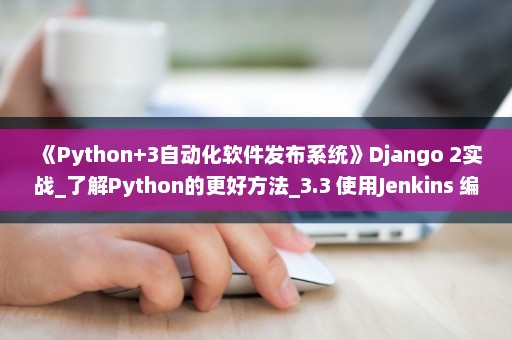 《Python+3自动化软件发布系统》Django 2实战_了解Python的更好方法_3.3 使用Jenkins 编译项目