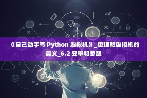 《自己动手写 Python 虚拟机》_更理解虚拟机的意义_6.2 变量和参数