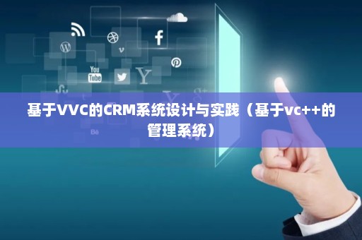 基于VVC的CRM系统设计与实践（基于vc++的管理系统）