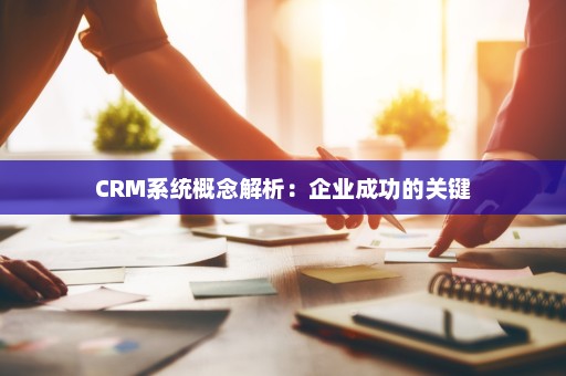 CRM系统概念解析：企业成功的关键